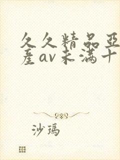 久久精品亚洲国产av未满十八