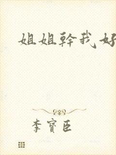 姐姐干我好爽