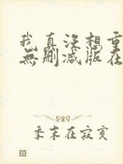 我真没想重生啊无删减版在线阅读封面