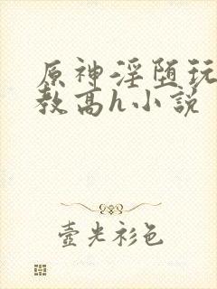 原神淫堕玩弄调教高h小说