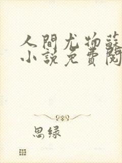 人间尤物苏雪薇小说免费阅读全文最