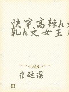 快穿高辣h文乱乳h文女主角甜甜