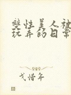 双性美人被花式玩弄的日常