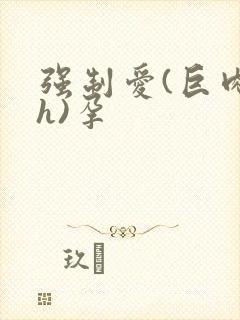 强制爱(巨肉高h)孕