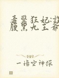 毒医狂妃:误惹腹黑九王爷免费阅读