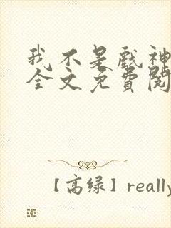 我不是戏神小说全文免费阅读下载