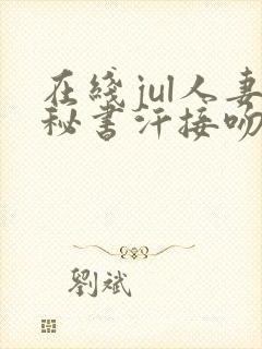在线jul人妻秘书汗接吻