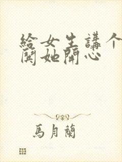 给女生讲个笑话哄她开心