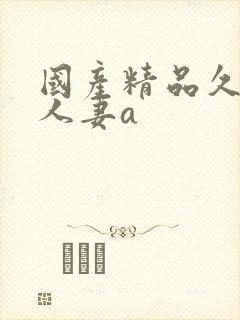 国产精品久久久人妻a