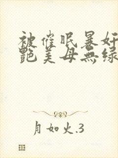 被催眠暴奸的冷艳美母无绿修改版