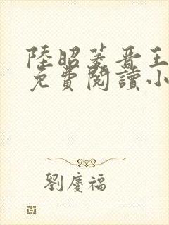 陆昭菱晋王全文免费阅读小说