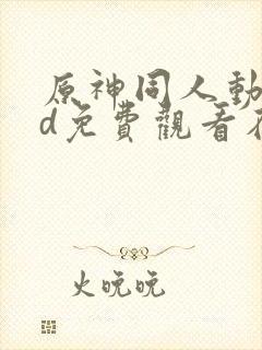 原神同人动漫3d免费观看在线播放