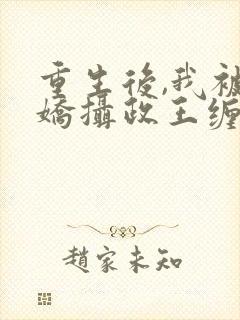 重生后,我被病娇摄政王缠上了在线阅读小说