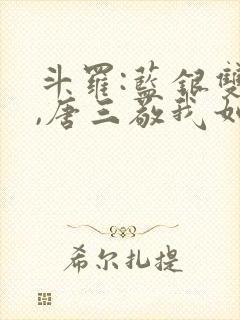 斗罗:蓝银双生,唐三敬我如父小说免费阅读