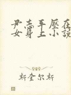 尹志平压在小龙女身上小说