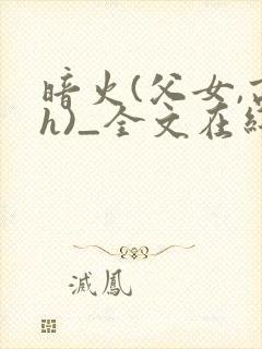 暗火(父女,高h)_全文在线阅读_夏多布