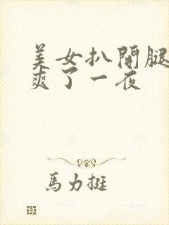 美女扒开腿让我爽了一夜