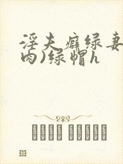 淫夫癖绿妻(高肉)绿帽h