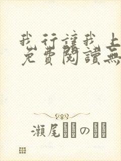 我行让我上全文免费阅读无删减