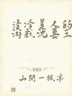 清冷美人的神奇游戏沈嘉玉