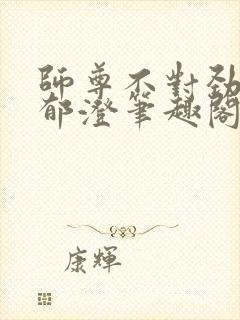 师尊不对劲by郁澄笔趣阁免费阅读最新