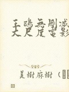 王鸥无删减三级大尺度电影