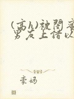 (高h)被闺蜜男友上错以后三两豆封面