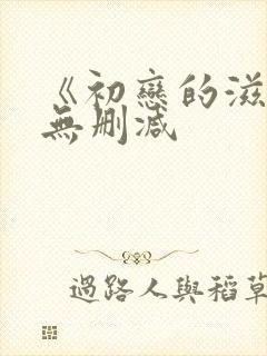 《初恋的滋味》无删减