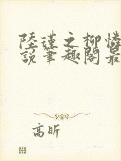 陆瑾之柳怜儿小说笔趣阁最新章节更