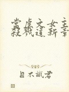 当虐文女主修了杀戮道新章节封面