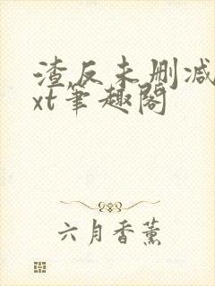 渣反未删减版txt笔趣阁