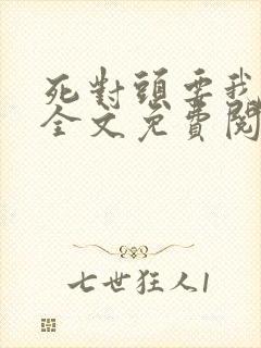 死对头要我负责全文免费阅读