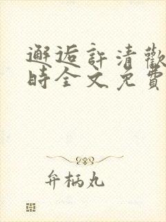 邂逅许清欢傅宴时全文免费阅读小说