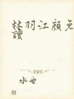 林羽江颜免费阅读