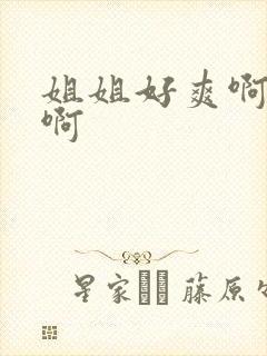 姐姐好爽啊啊啊啊