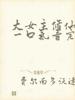 大女主修仙爽文一口气看完