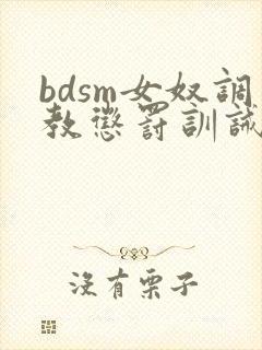 bdsm女奴调教惩罚训诫文