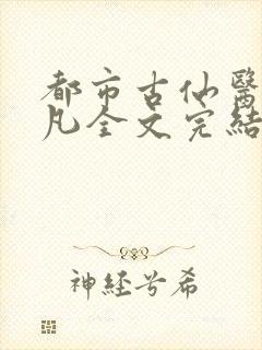 都市古仙医叶不凡全文完结版