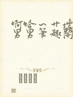 啊哈～艹坏我吧男男笔趣阁