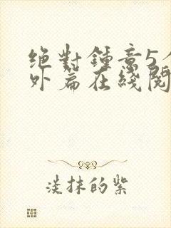 绝对钟意5个番外篇在线阅读