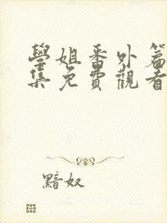 学姐番外篇第5集免费观看