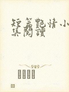 短篇艳情小说合集阅读