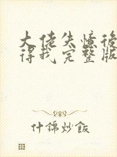 大佬失忆后只记得我完整版