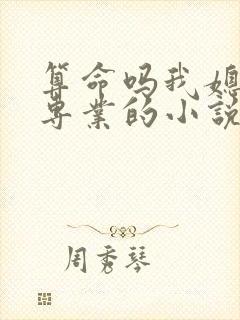 算命吗我媳妇儿专业的小说免费阅读