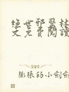 绝世邪医林凡全文免费阅读无弹窗