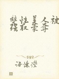 双性美人被校霸强取豪夺