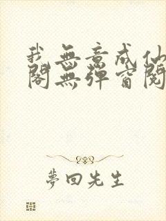 我无意成仙笔趣阁无弹窗阅读