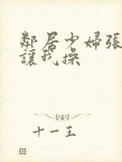 邻居少妇张开腿让我操