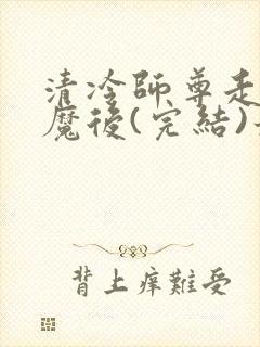 清冷师尊走火入魔后(完结)最新章节