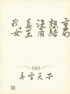 我真没想重生啊女主角结局